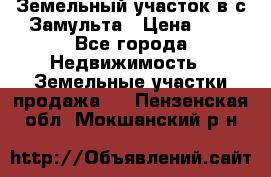 Земельный участок в с.Замульта › Цена ­ 1 - Все города Недвижимость » Земельные участки продажа   . Пензенская обл.,Мокшанский р-н